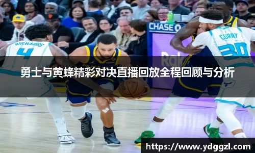 勇士与黄蜂精彩对决直播回放全程回顾与分析