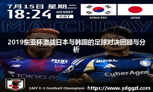 2019东亚杯激战日本与韩国的足球对决回顾与分析